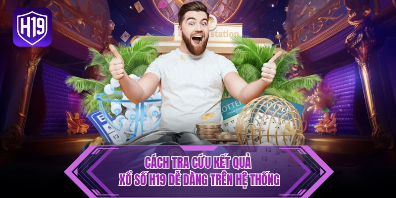 Cách tra cứu kết quả xổ số H19 dễ dàng trên hệ thống 